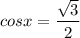 cosx=\dfrac{\sqrt3}{2}