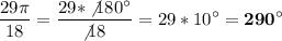 \displaystyle\frac{29\pi }{18} =\frac{29*\not180^\circ}{\not18} =29*10^\circ=\bf 290^\circ