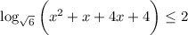 \log_{\sqrt{6} } \bigg(x^2+x+4x+4\bigg)\leq 2