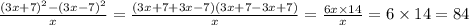 \frac{ {(3x + 7)}^{2} - {(3x - 7)}^{2} }{x} = \frac{(3x + 7 + 3x - 7)(3x + 7 - 3x + 7)}{x} = \frac{6x \times 14}{x} = 6 \times 14 = 84