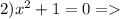 2) x^{2} + 1 = 0 =