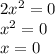 2x^2=0\\x^2=0\\x=0