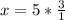 x = 5 * \frac{3}{1}