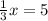 \frac{1}{3} x = 5