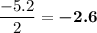 \displaystyle \frac{-5.2}{2} = \boldsymbol {-2.6}