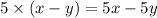 5 \times (x - y) = 5x - 5y