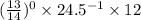 ( \frac{13}{14})^{0} \times 24.5^{ - 1} \times 12