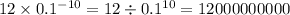 12 \times 0.1^{ - 10} = 12 \div 0.1^{10} = 12000000000