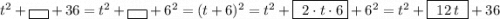 t^2+\boxed{\ \ }+36=t^2+\boxed{\ \ }+6^2=(t+6)^2=t^2+\boxed{\ 2\cdot t\cdot 6}+6^2=t^2+\boxed{\ 12\, t\ }+36