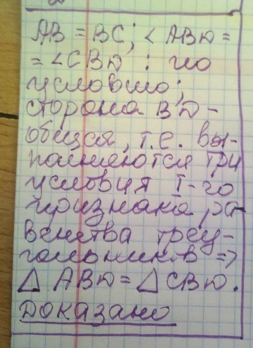 Доведіть рівність трикутника АВD і CBD(мал.),якщо AB=CB і кутABD=кутCBD