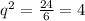 q {}^{2} = \frac{24}{6} = 4