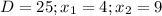 D = 25; x_1=4; x_2=9