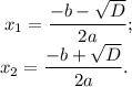 \displaystyle \: x_{1} = \frac{ - b - \sqrt{ D} }{2a} ; \\ \displaystyle \: x_{2} = \frac{ - b + \sqrt{ D} }{2a}.