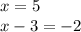 x = 5 \\ x - 3 = - 2