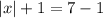 |x| + 1 = 7 - 1