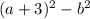 (a + 3) {}^{2} - b {}^{2}