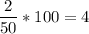 \displaystyle \frac{2}{50}*100 = 4