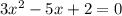 3x^{2} -5x+2=0