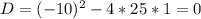 D=(-10)^{2} -4*25*1=0