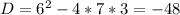 D=6^{2} -4*7*3=-48