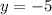 y = - 5