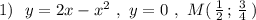 1)\ \ y=2x-x^2\ ,\ y=0\ ,\ M(\, \frac{1}{2}\, ;\, \frac{3}{4}\, )