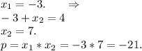 x_1=-3.\ \ \ \ \ \Rightarrow\\-3+x_2=4\\x_2=7.\\p=x_1*x_2=-3*7=-21.