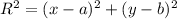 R^{2} = (x-a)^{2} +(y-b)^{2}