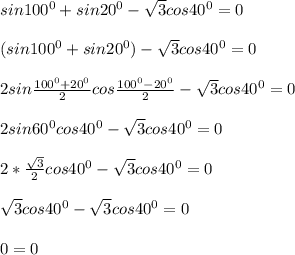 sin100^0+sin20^0-\sqrt{3}cos40^0=0(sin100^0+sin20^0)-\sqrt{3}cos40^0=02sin\frac{100^0+20^0}{2}cos\frac{100^0-20^0}{2}-\sqrt{3}cos40^0=02sin60^0cos40^0-\sqrt{3}cos40^0=02*\frac{\sqrt{3}}{2}cos40^0-\sqrt{3}cos40^0=0sqrt{3}cos40^0-\sqrt{3}cos40^0=00=0