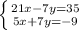 \left \{ {{21x-7y=35} \atop {5x+7y=-9}} \right.