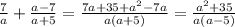 \frac{7}{a} + \frac{a - 7}{a + 5} = \frac{7a + 35 + {a}^{2} - 7a }{a(a + 5)} = \frac{ {a}^{2} + 35 }{a(a - 5)}