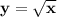 \bf y=\sqrt{x}