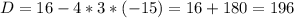 D=16-4*3*(-15)=16+180=196