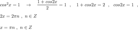 cos^2x=1\ \ \ \to \ \ \ \dfrac{1+cos2x}{2}=1\ \ ,\ \ \ 1+cos2x=2\ \ ,\ \ cos2x=1\ \ ,2x=2\pi n\ ,\ n\in Zx=\pi n\ ,\ n\in Z