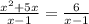 \frac{ {x}^{2} + 5x }{x - 1} = \frac{6}{x - 1}