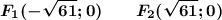 \displaystyle \boldsymbol { F_1(-\sqrt{61} ;0)\qquad F_2(\sqrt{61} ;0)}