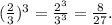 (\frac{2}{3})^{3} =\frac{2^{3} }{3^{3}}=\frac{8}{27} .