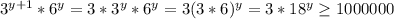 3^{y+1}*6^y=3*3^y*6^y=3(3*6)^y=3*18^y\geq 1000000\\