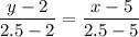 \dfrac{y-2}{2.5-2} =\dfrac{x-5}{2.5-5}