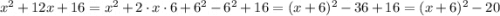 x^{2} +12x+16=x^{2} +2\cdot x\cdot 6+6^{2} -6^{2} +16=(x+6)^{2} -36+16=(x+6)^{2}-20