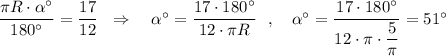 \dfrac{\pi R\cdot \alpha ^\circ }{180^\circ }=\dfrac{17}{12}\ \ \Rightarrow \ \ \ \alpha ^\circ =\dfrac{17\cdot 180^\circ }{12\cdot \pi R}\ \ ,\ \ \ \alpha ^\circ =\dfrac{17\cdot 180^\circ }{12\cdot \pi \cdot \dfrac{5}{\pi }}=51^\circ