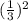 (\frac{1}{3}) ^{2}