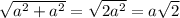 \sqrt{a^{2} +a^2} =\sqrt{2a^2}=a\sqrt{2}