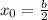 x_0=\frac{b}{2}