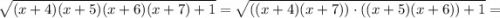 \sqrt{(x+4)(x+5)(x+6)(x+7)+1}=\sqrt{\left((x+4)(x+7)\right)\cdot\left((x+5)(x+6)\right)+1}=