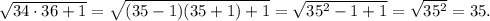 \sqrt{34\cdot 36+1}=\sqrt{(35-1)(35+1)+1}=\sqrt{35^2-1+1}=\sqrt{35^2}=35.