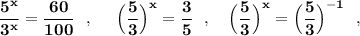 \bf \dfrac{5^{x}}{3^{x}}=\dfrac{60}{100}\ \ ,\ \ \ \ \Big(\dfrac{5}{3}\Big)^{x}=\dfrac{3}{5}\ \ ,\ \ \ \Big(\dfrac{5}{3}\Big)^{x}=\Big(\dfrac{5}{3}\Big)^{-1}\ \ ,