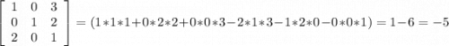 \left[\begin{array}{ccc}1&0&3\\0&1&2\\2&0&1\end{array}\right] =(1*1*1+0*2*2+0*0*3-2*1*3-1*2*0-0*0*1)=1-6=-5