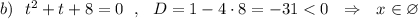 b)\ \ t^2+t+8=0\ \ ,\ \ D=1-4\cdot 8=-31 < 0\ \ \Rightarrow \ \ x\in \varnothing