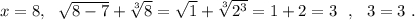 x=8,\ \ \sqrt{8-7}+\sqrt[3]{8}=\sqrt{1}+\sqrt[3]{2^3}=1+2=3\ \ ,\ \ 3=3\ .